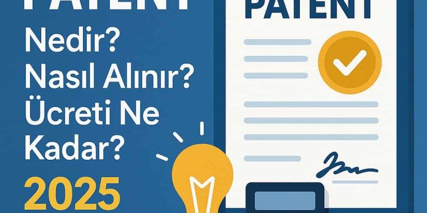 Patent Nedir? Nasıl Alınır? Ücreti Ne Kadar? (2025)